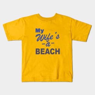 My Wife's a BEACH Kids T-Shirt